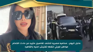 عاجل اليوم.. محامية مصرية تكشف تفاصيل مثيرة عن حادث اقتحام مواطن كويتي لنقطة تفتيش أمنية بالقاهرة